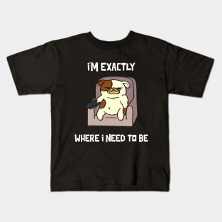 I'm exactly where I need to be Kids T-Shirt